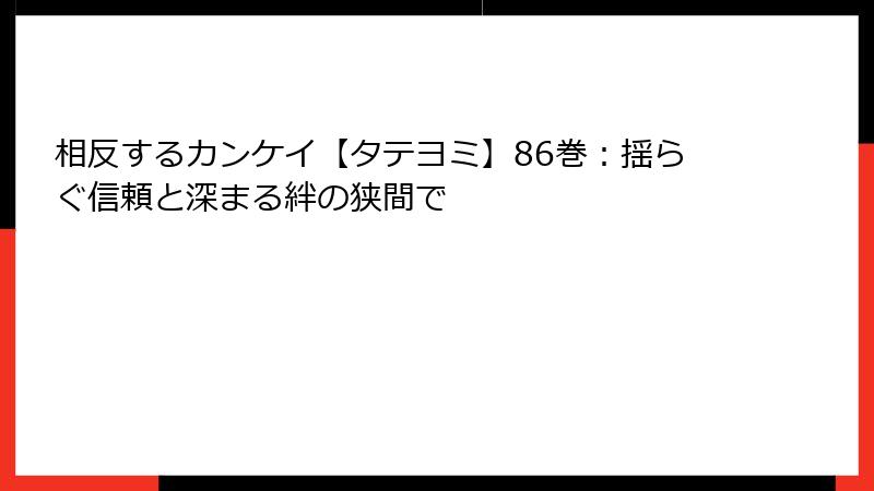 相反するカンケイ【タテヨミ】86巻：揺らぐ信頼と深まる絆の狭間で