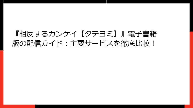 『相反するカンケイ【タテヨミ】』電子書籍版の配信ガイド：主要サービスを徹底比較！