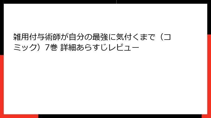 雑用付与術師が自分の最強に気付くまで（コミック）7巻 詳細あらすじレビュー