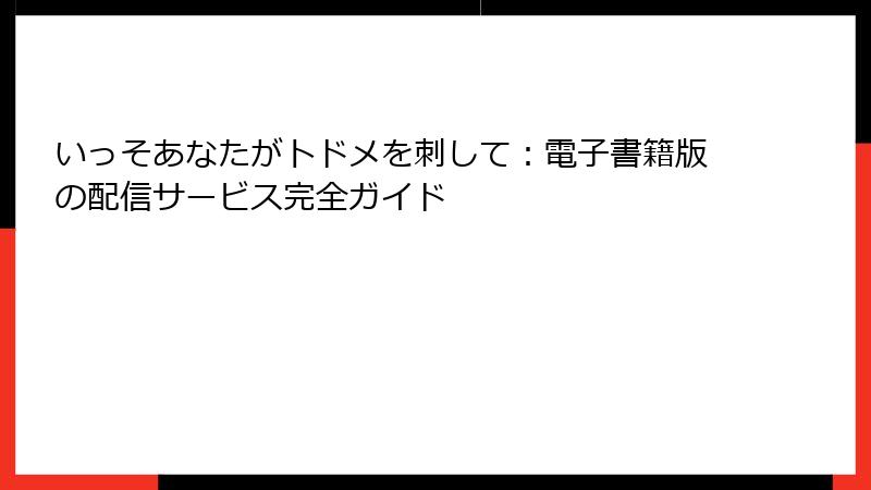 いっそあなたがトドメを刺して：電子書籍版の配信サービス完全ガイド