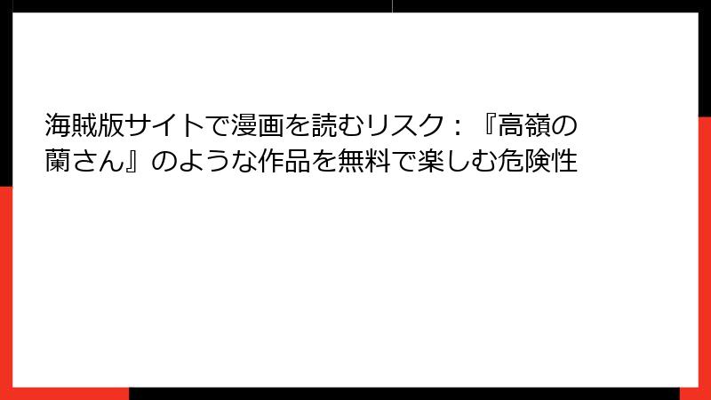 海賊版サイトで漫画を読むリスク：『高嶺の蘭さん』のような作品を無料で楽しむ危険性