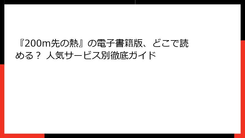 『200m先の熱』の電子書籍版、どこで読める？ 人気サービス別徹底ガイド