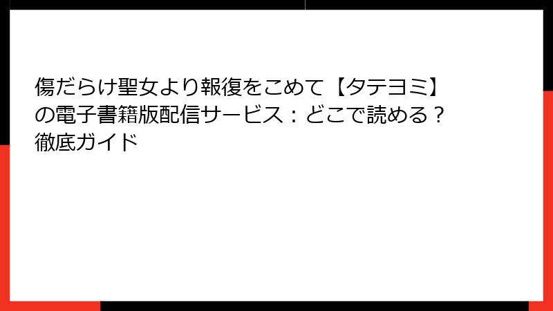 傷だらけ聖女より報復をこめて【タテヨミ】の電子書籍版配信サービス：どこで読める？徹底ガイド