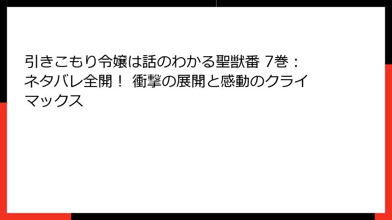 引きこもり令嬢は話のわかる聖獣番 7巻：ネタバレ全開！ 衝撃の展開と感動のクライマックス