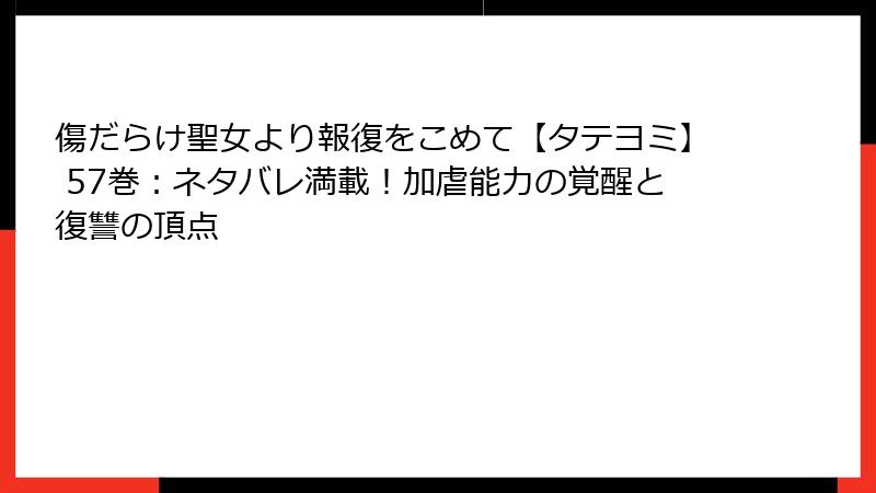 傷だらけ聖女より報復をこめて【タテヨミ】 57巻：ネタバレ満載！加虐能力の覚醒と復讐の頂点