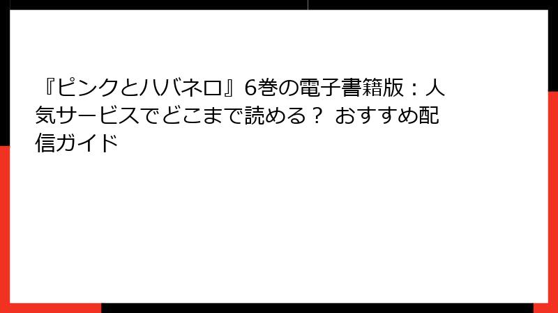 『ピンクとハバネロ』6巻の電子書籍版：人気サービスでどこまで読める？ おすすめ配信ガイド