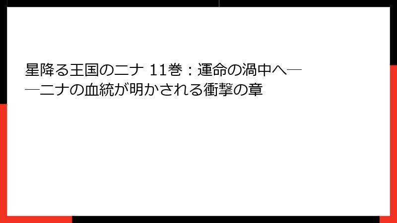 星降る王国のニナ 11巻:運命の渦中へ──ニナの血統が明かされる衝撃の章