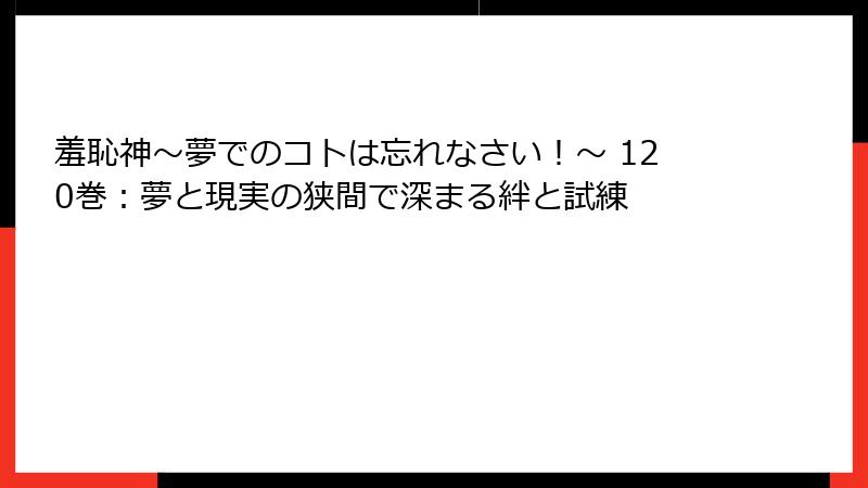 羞恥神～夢でのコトは忘れなさい！～ 120巻：夢と現実の狭間で深まる絆と試練