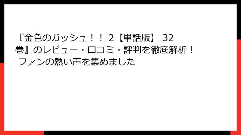 『金色のガッシュ！！ 2【単話版】 32巻』のレビュー・口コミ・評判を徹底解析！ ファンの熱い声を集めました
