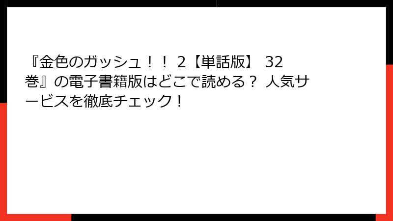 『金色のガッシュ！！ 2【単話版】 32巻』の電子書籍版はどこで読める？ 人気サービスを徹底チェック！