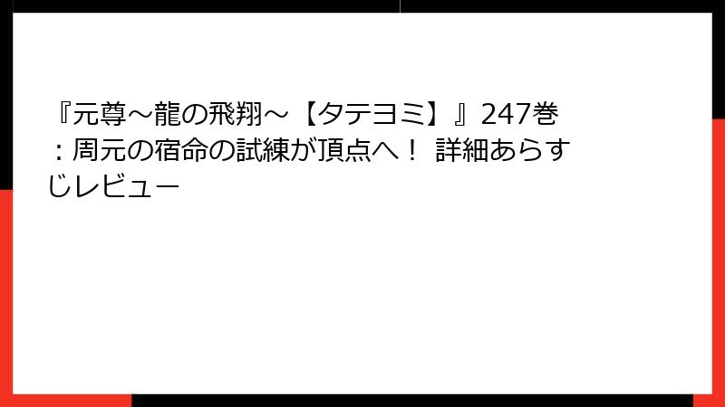 『元尊～龍の飛翔～【タテヨミ】』247巻：周元の宿命の試練が頂点へ！ 詳細あらすじレビュー