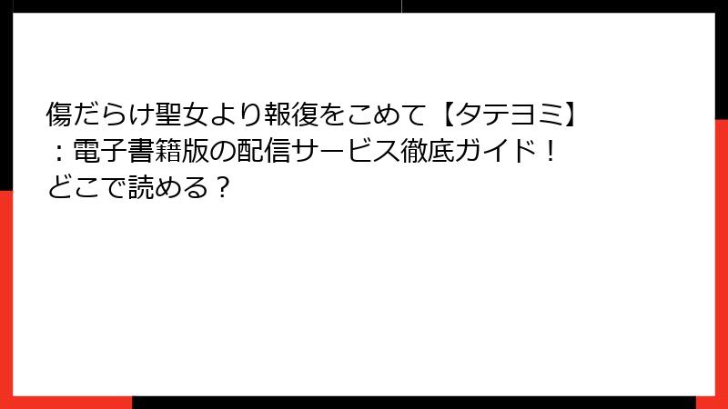 傷だらけ聖女より報復をこめて【タテヨミ】：電子書籍版の配信サービス徹底ガイド！ どこで読める？