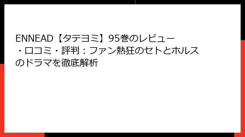 ENNEAD【タテヨミ】95巻のレビュー・口コミ・評判：ファン熱狂のセトとホルスのドラマを徹底解析