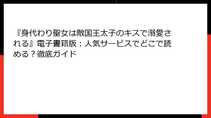 『身代わり聖女は敵国王太子のキスで溺愛される』電子書籍版：人気サービスでどこで読める？徹底ガイド