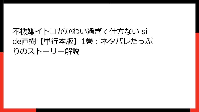 不機嫌イトコがかわい過ぎて仕方ない side直樹【単行本版】1巻:ネタバレたっぷりのストーリー解説