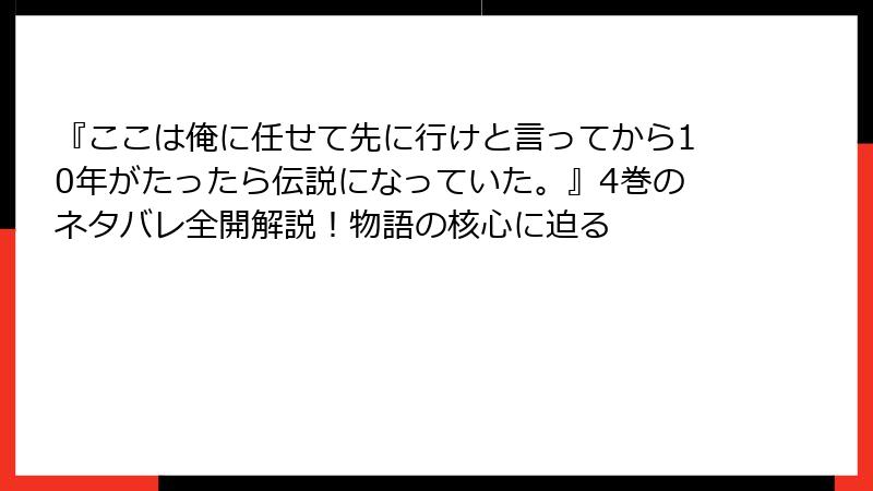 『ここは俺に任せて先に行けと言ってから10年がたったら伝説になっていた。』4巻のネタバレ全開解説！物語の核心に迫る