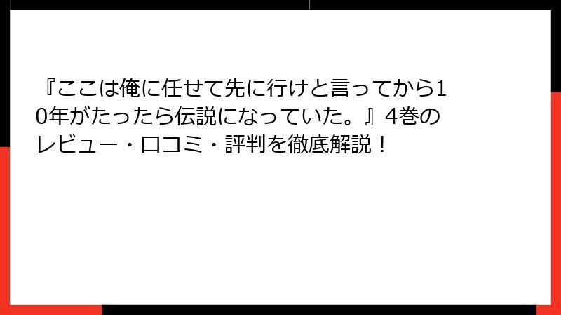 『ここは俺に任せて先に行けと言ってから10年がたったら伝説になっていた。』4巻のレビュー・口コミ・評判を徹底解説！