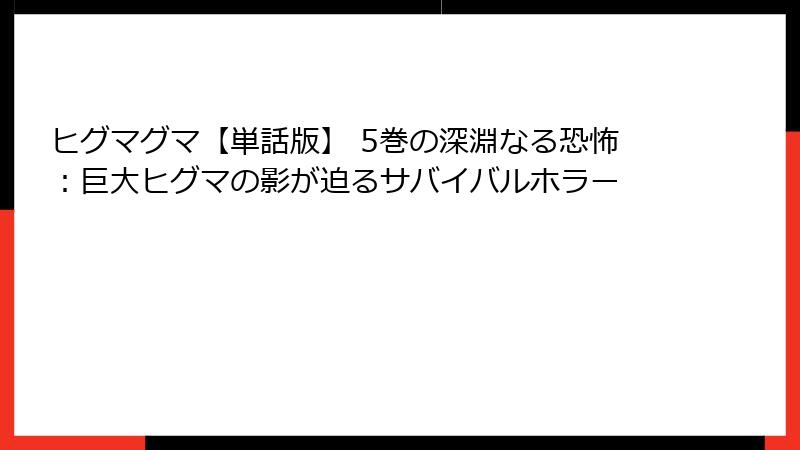 ヒグマグマ【単話版】 5巻の深淵なる恐怖：巨大ヒグマの影が迫るサバイバルホラー