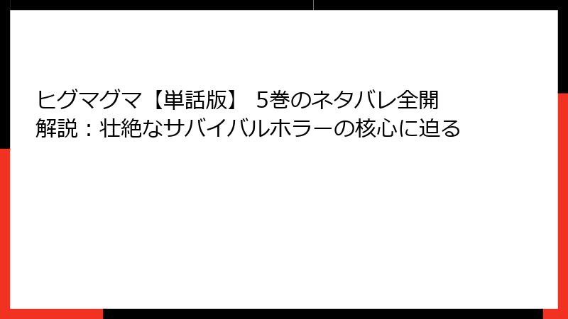 ヒグマグマ【単話版】 5巻のネタバレ全開解説：壮絶なサバイバルホラーの核心に迫る