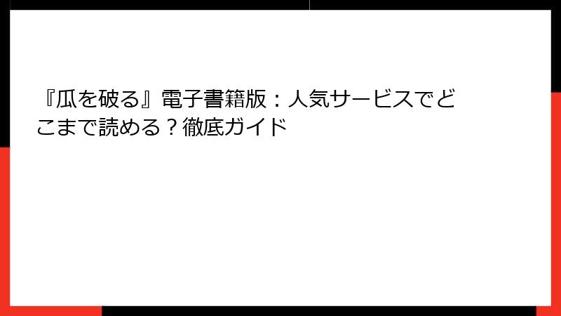 『瓜を破る』電子書籍版：人気サービスでどこまで読める？徹底ガイド