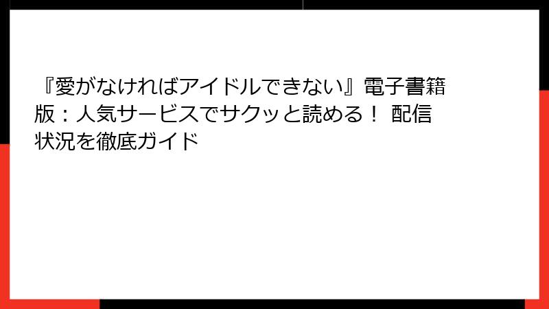 『愛がなければアイドルできない』電子書籍版：人気サービスでサクッと読める！ 配信状況を徹底ガイド