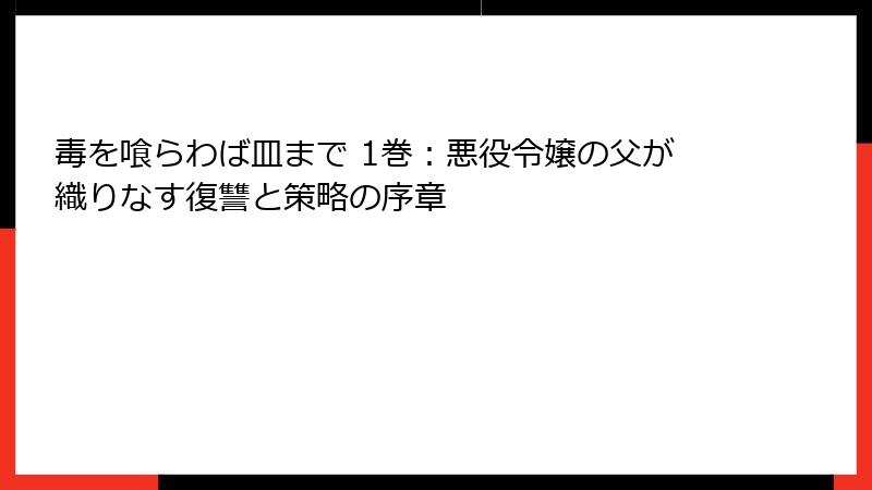 毒を喰らわば皿まで 1巻：悪役令嬢の父が織りなす復讐と策略の序章