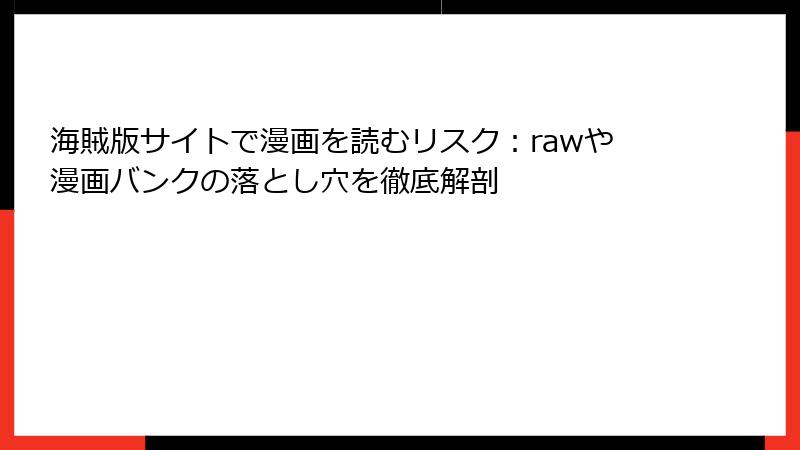 海賊版サイトで漫画を読むリスク：rawや漫画バンクの落とし穴を徹底解剖