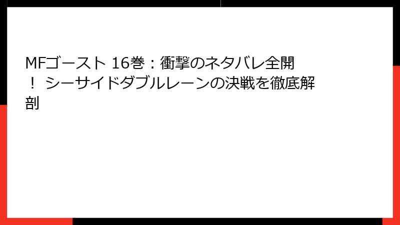 MFゴースト 16巻：衝撃のネタバレ全開！ シーサイドダブルレーンの決戦を徹底解剖