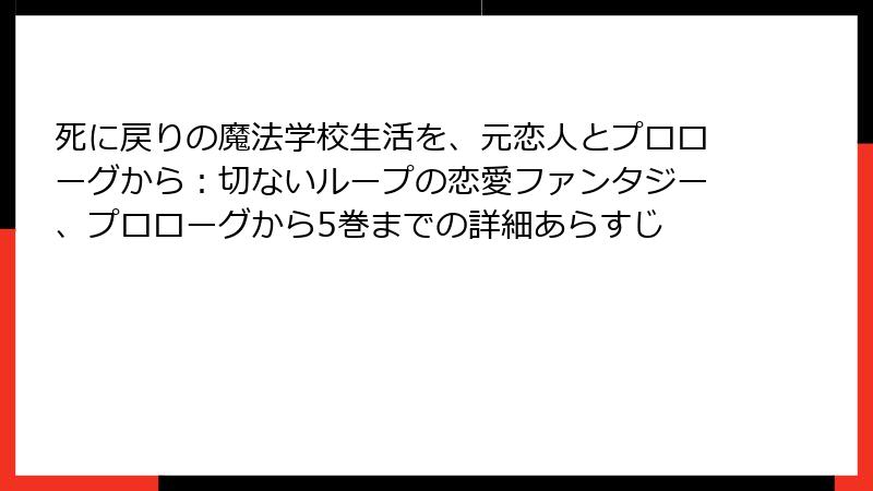 死に戻りの魔法学校生活を、元恋人とプロローグから：切ないループの恋愛ファンタジー、プロローグから5巻までの詳細あらすじ