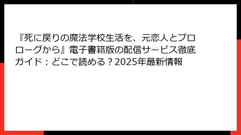 『死に戻りの魔法学校生活を、元恋人とプロローグから』電子書籍版の配信サービス徹底ガイド：どこで読める？2025年最新情報