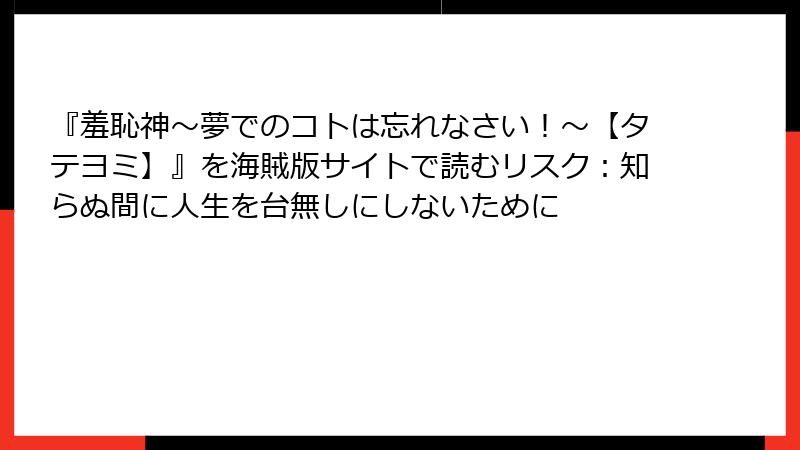 『羞恥神～夢でのコトは忘れなさい！～【タテヨミ】』を海賊版サイトで読むリスク：知らぬ間に人生を台無しにしないために