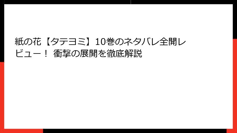 紙の花【タテヨミ】10巻のネタバレ全開レビュー！ 衝撃の展開を徹底解説