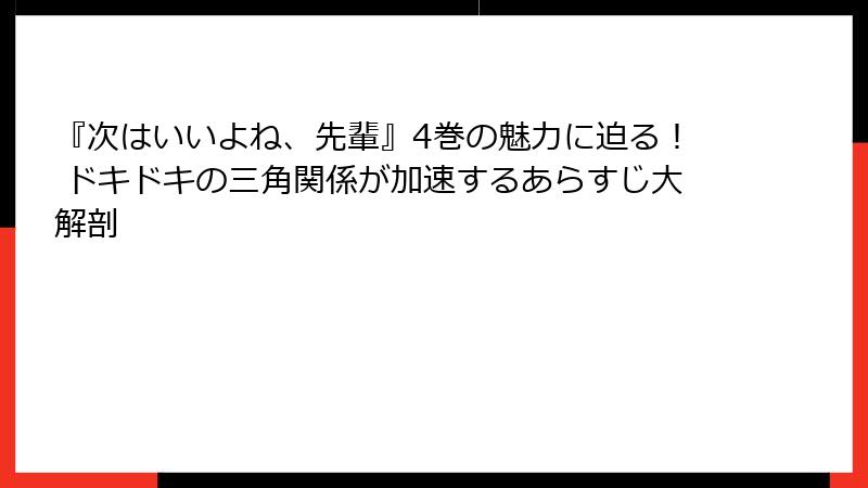 『次はいいよね、先輩』4巻の魅力に迫る！ ドキドキの三角関係が加速するあらすじ大解剖