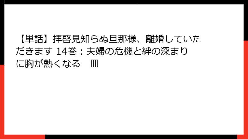 【単話】拝啓見知らぬ旦那様、離婚していただきます 14巻：夫婦の危機と絆の深まりに胸が熱くなる一冊