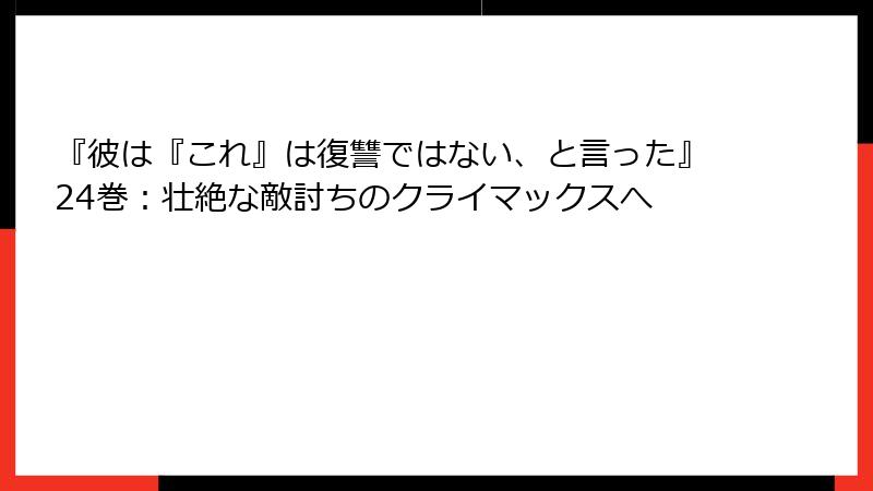 『彼は『これ』は復讐ではない、と言った』24巻：壮絶な敵討ちのクライマックスへ