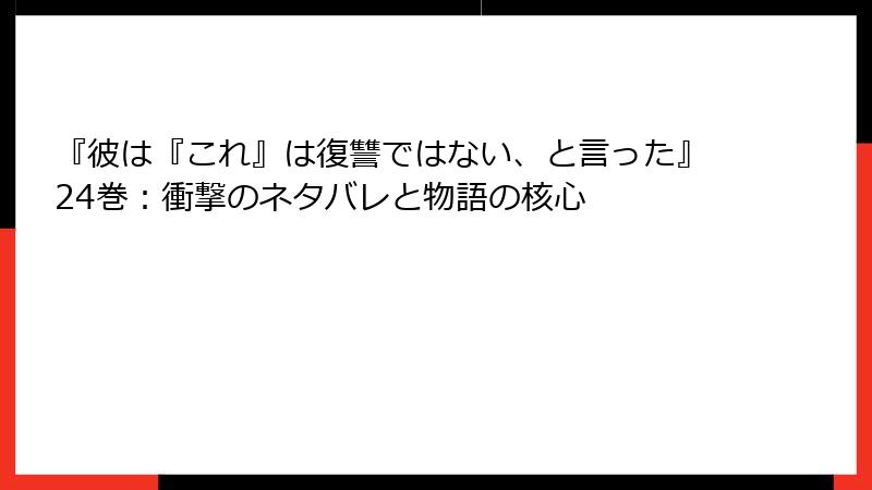 『彼は『これ』は復讐ではない、と言った』24巻：衝撃のネタバレと物語の核心