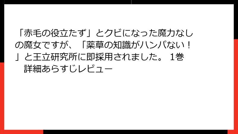 「赤毛の役立たず」とクビになった魔力なしの魔女ですが、「薬草の知識がハンパない!」と王立研究所に即採用されました。 1巻 詳細あらすじレビュー