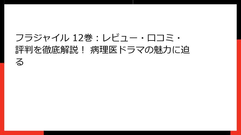 フラジャイル 12巻：レビュー・口コミ・評判を徹底解説！ 病理医ドラマの魅力に迫る