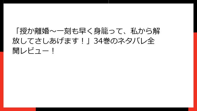 「授か離婚~一刻も早く身籠って、私から解放してさしあげます!」34巻のネタバレ全開レビュー!