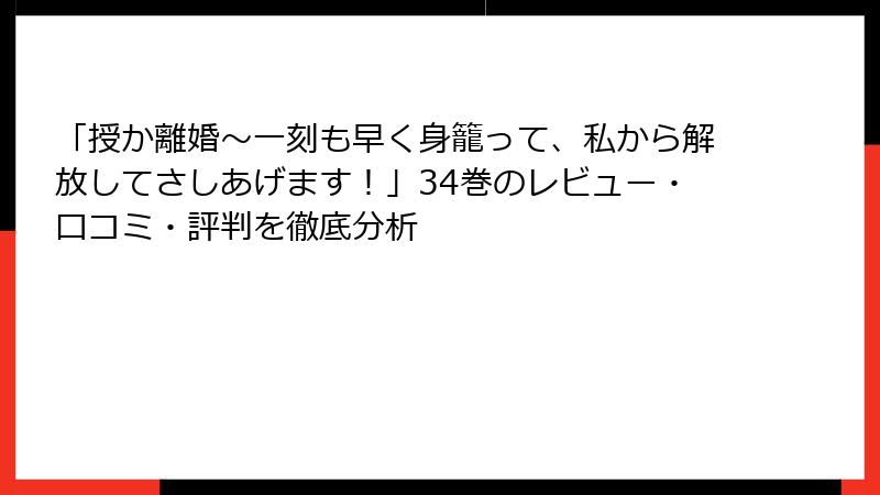 「授か離婚~一刻も早く身籠って、私から解放してさしあげます!」34巻のレビュー・口コミ・評判を徹底分析