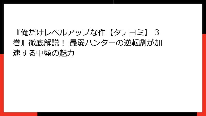 『俺だけレベルアップな件【タテヨミ】 3巻』徹底解説！ 最弱ハンターの逆転劇が加速する中盤の魅力