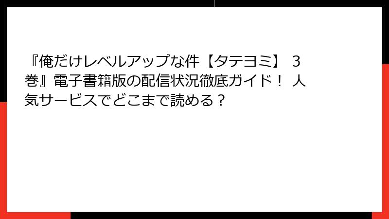 『俺だけレベルアップな件【タテヨミ】 3巻』電子書籍版の配信状況徹底ガイド！ 人気サービスでどこまで読める？