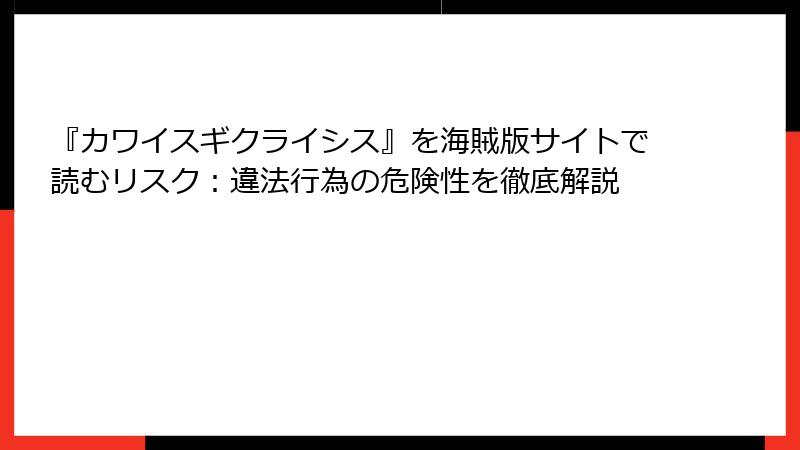 『カワイスギクライシス』を海賊版サイトで読むリスク：違法行為の危険性を徹底解説
