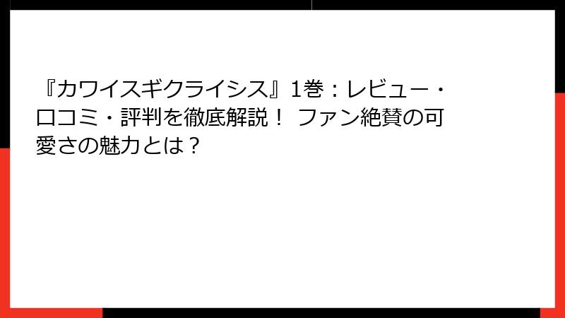 『カワイスギクライシス』1巻：レビュー・口コミ・評判を徹底解説！ ファン絶賛の可愛さの魅力とは？
