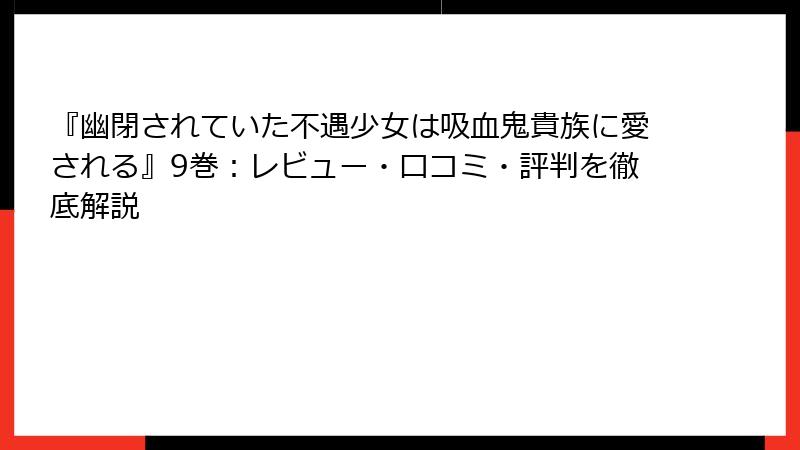 『幽閉されていた不遇少女は吸血鬼貴族に愛される』9巻：レビュー・口コミ・評判を徹底解説