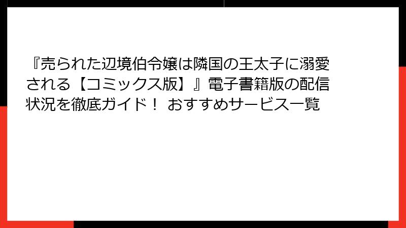 『売られた辺境伯令嬢は隣国の王太子に溺愛される【コミックス版】』電子書籍版の配信状況を徹底ガイド！ おすすめサービス一覧