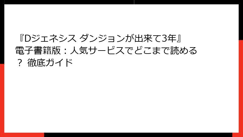 『Dジェネシス ダンジョンが出来て3年』電子書籍版：人気サービスでどこまで読める？ 徹底ガイド