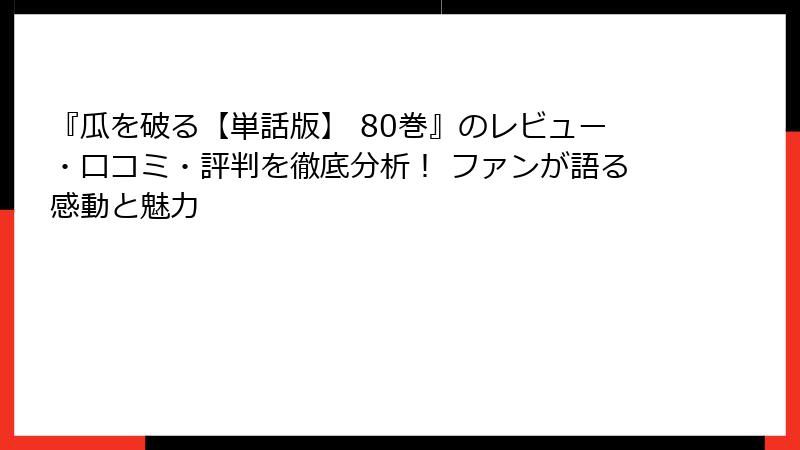 『瓜を破る【単話版】 80巻』のレビュー・口コミ・評判を徹底分析！ ファンが語る感動と魅力