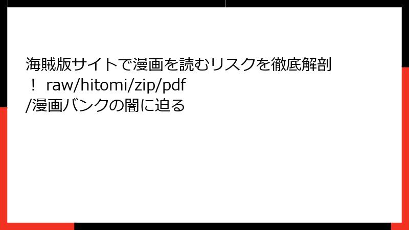 海賊版サイトで漫画を読むリスクを徹底解剖! raw/hitomi/zip/pdf/漫画バンクの闇に迫る