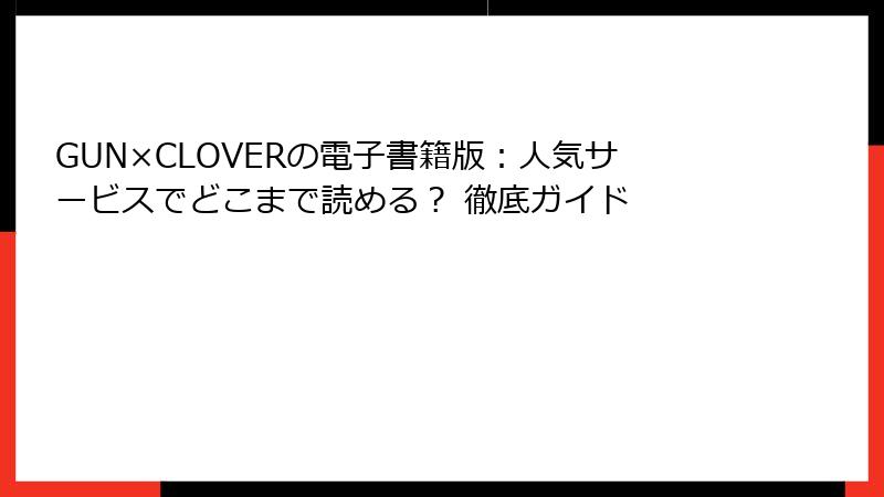 GUN×CLOVERの電子書籍版:人気サービスでどこまで読める? 徹底ガイド